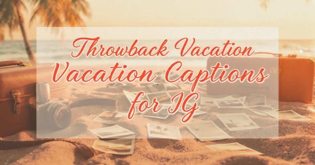 Throwback Vacation Captions for IG