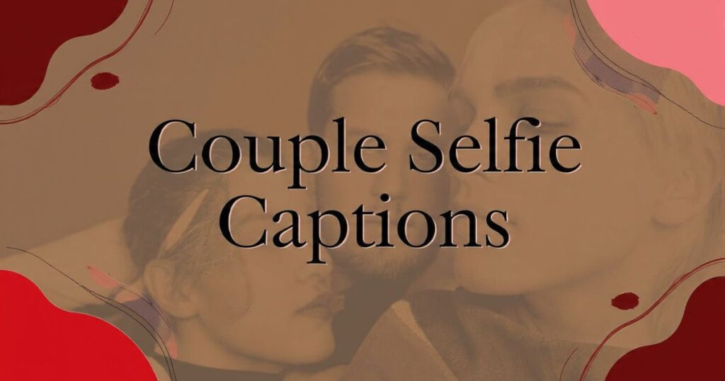 Love Captions for Couple Selfies with Him